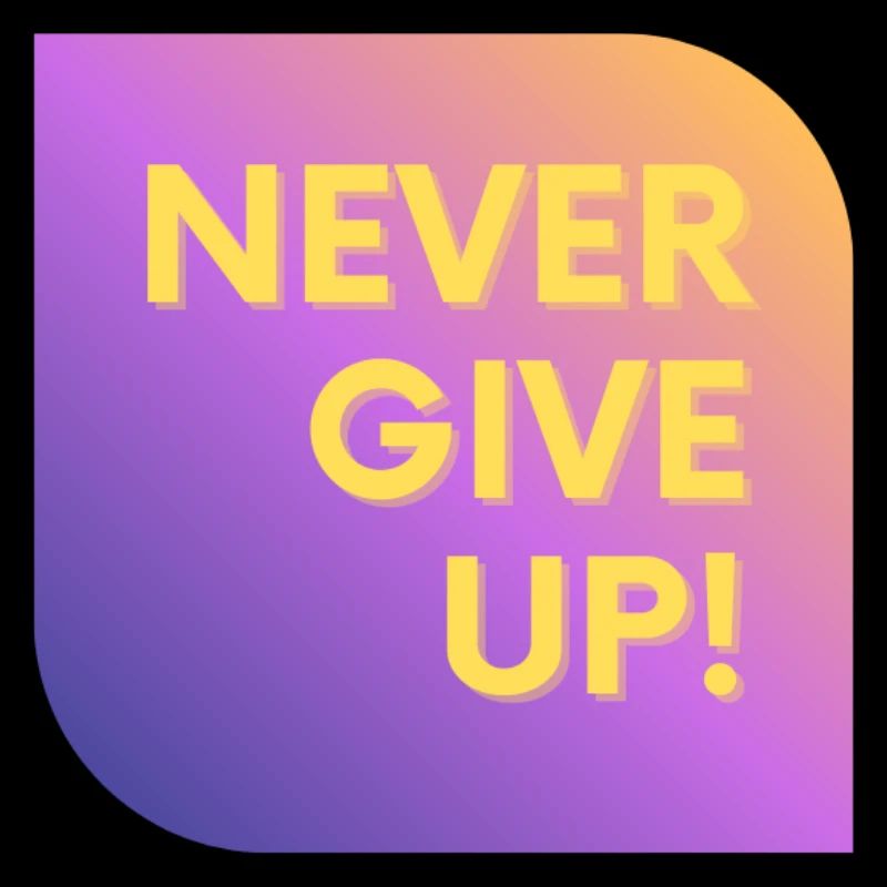 NEVER GIVE UP