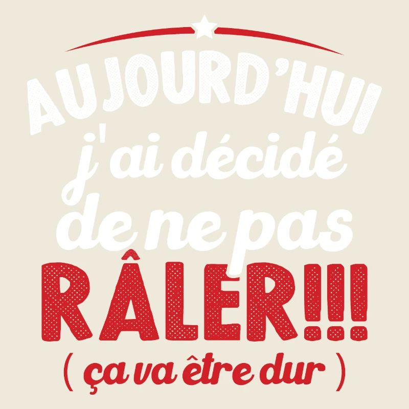 Aujourd'hui j'ai décidé de ne pas râler