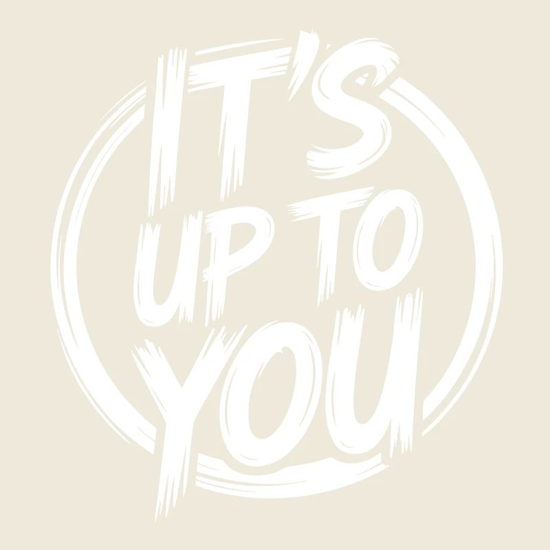 It's up to you