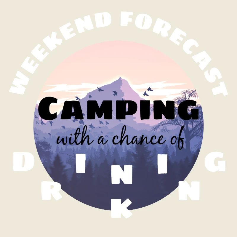 Weekend Forecast Camping With A Chance Of Drinking