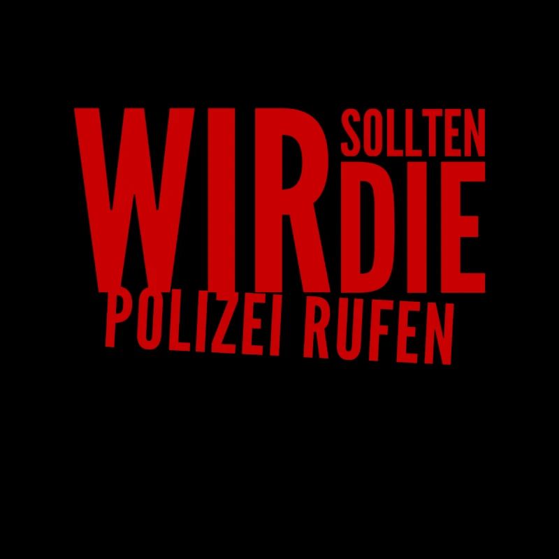 lass uns die Polizei rufen