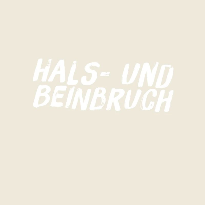 ich wünsche Hals- und Beinbruch