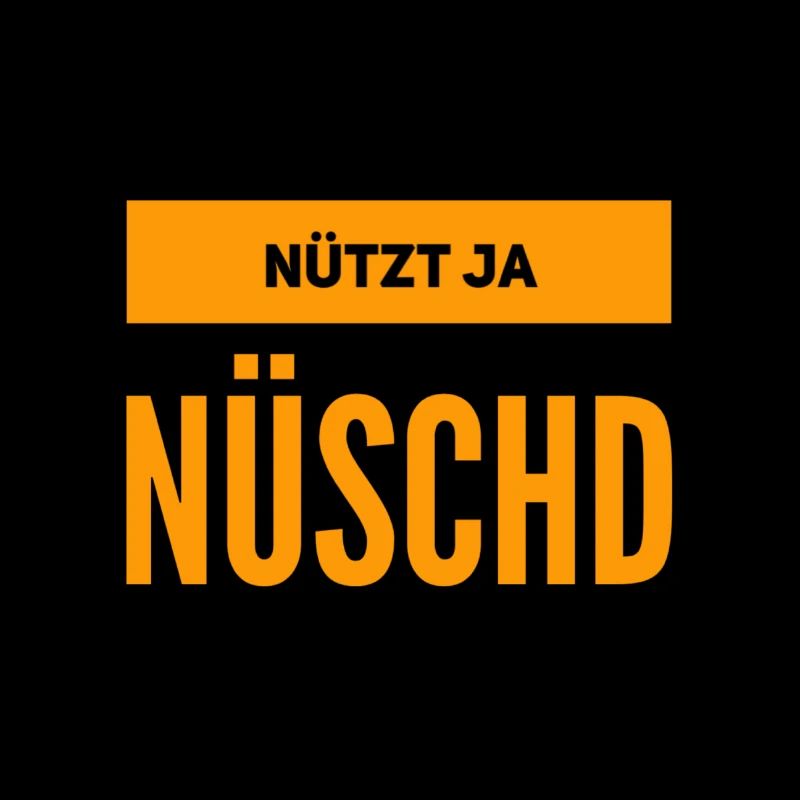 nützt ja nüschd