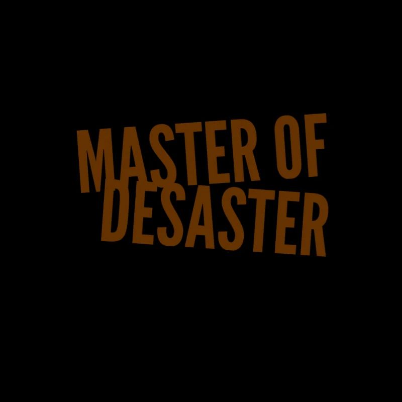 ich bin der Master of Desaster