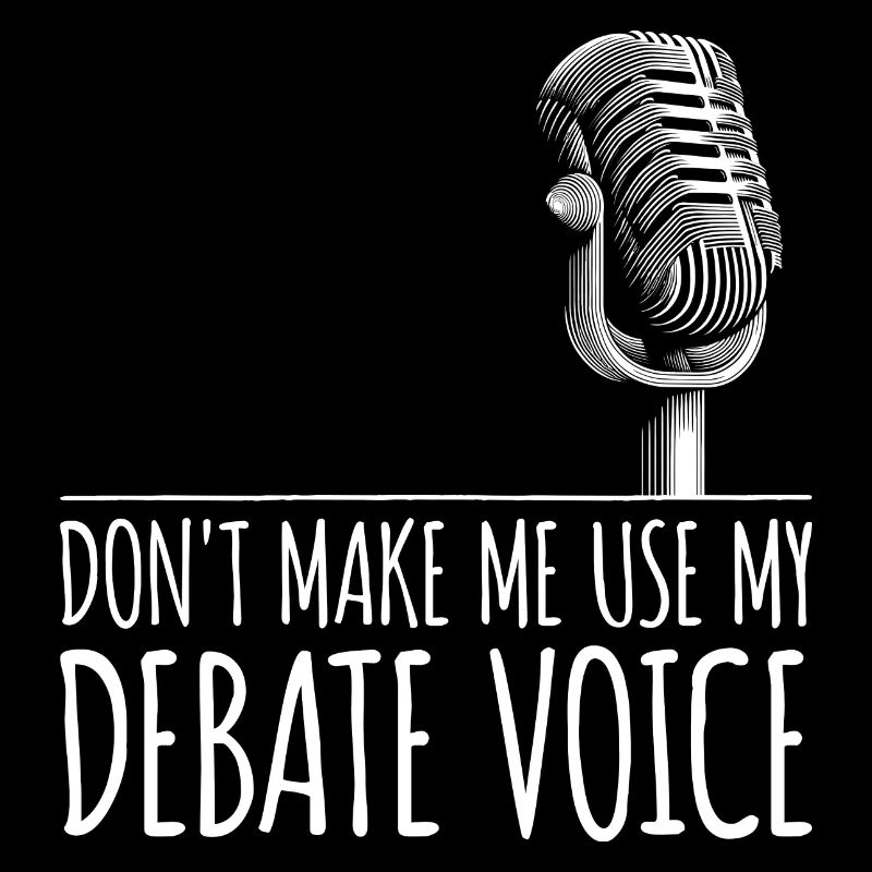 Don't Make Me Use My Debate Voice
