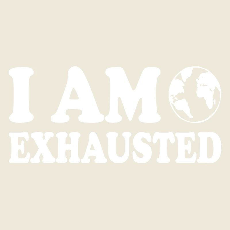 I am exhausted