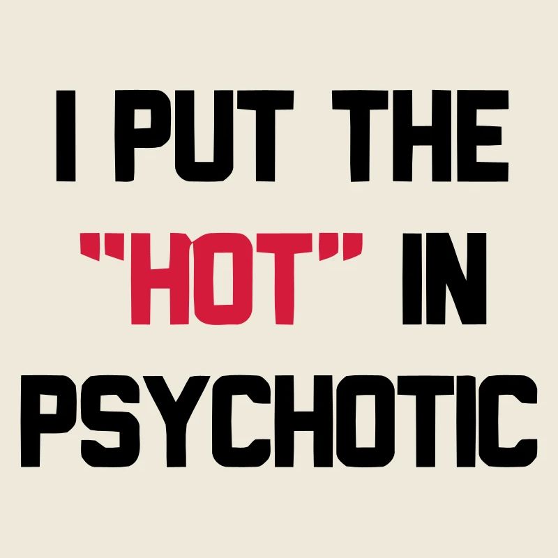 PSYCHOTIC IS HOT