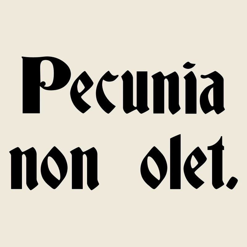Pecunia Non Olet - Latin saying