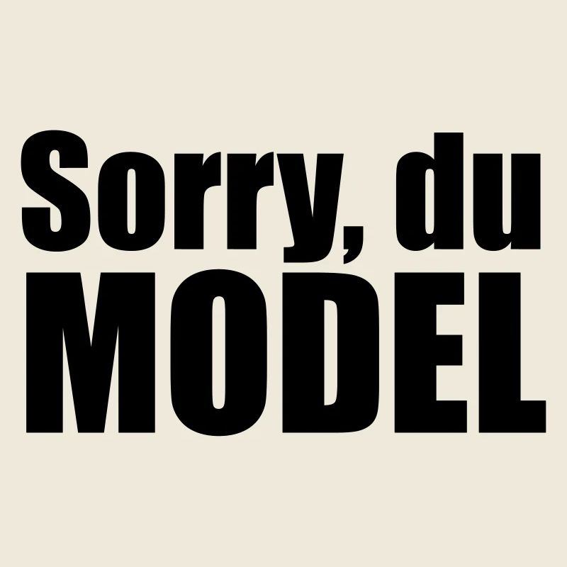 Sorry you model