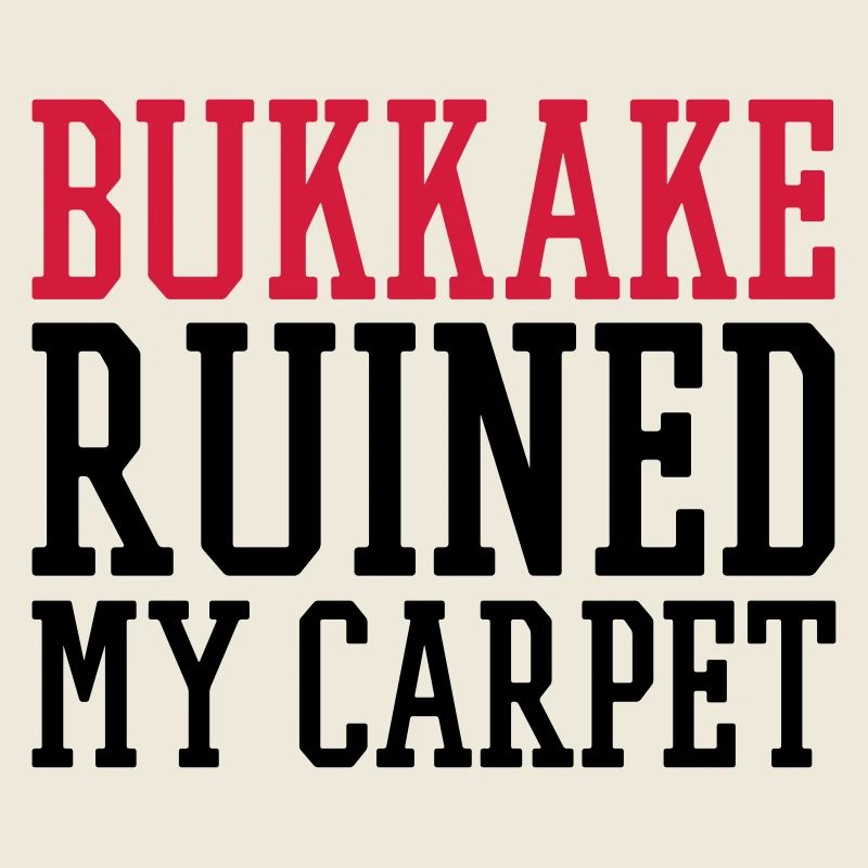 bukkake ruined my carpet
