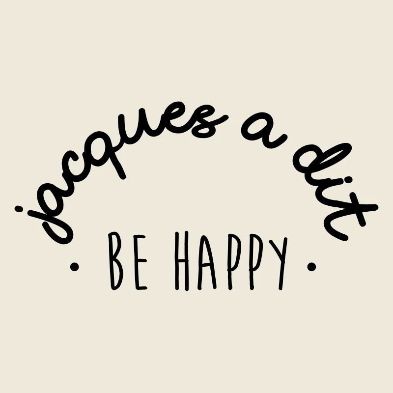 Jacques said be happy