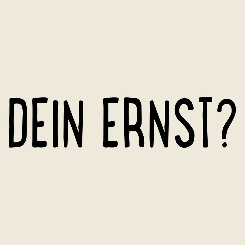 Dein Ernst?
