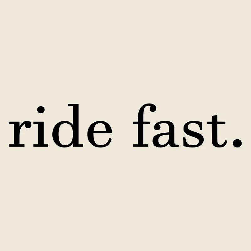 ride fast.