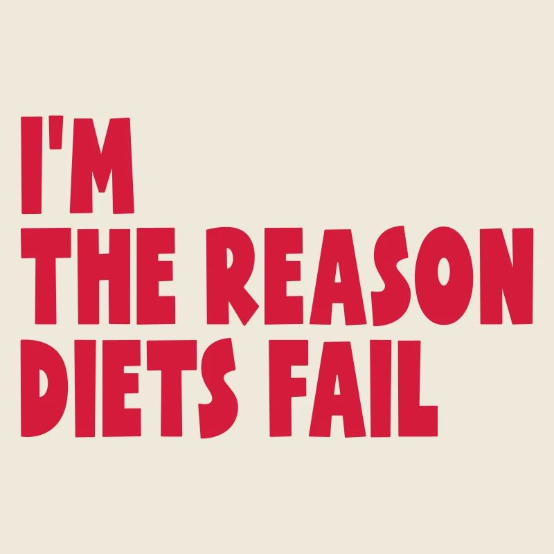 I'M THE REASON DIETS FAIL