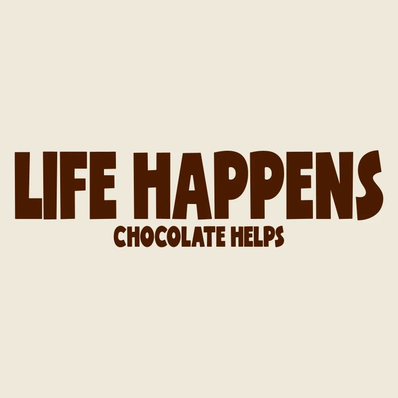 LIFE HAPPENS CHOCOLATE HELPS