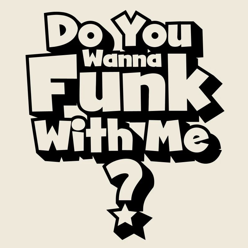 Do you wanna funk with me?