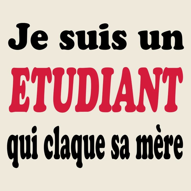 JE SUIS UN ETUDIANT QUI CLAQUE SA MERE