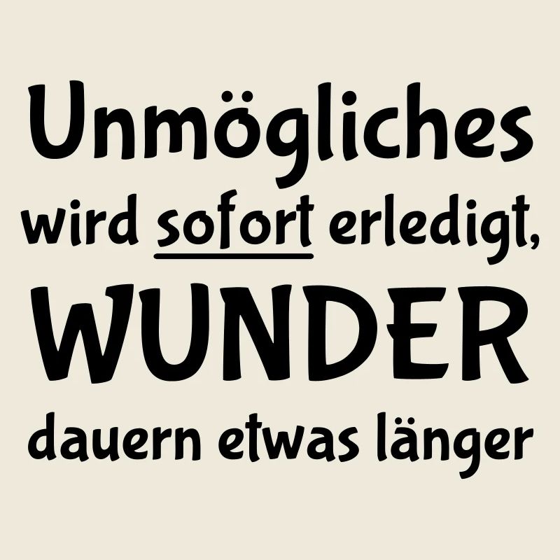 Unmögliches wird sofort erledigt