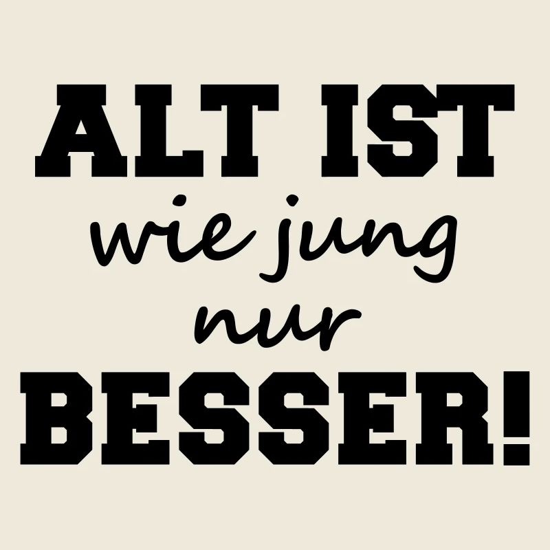 alt ist wie jung nur besser!