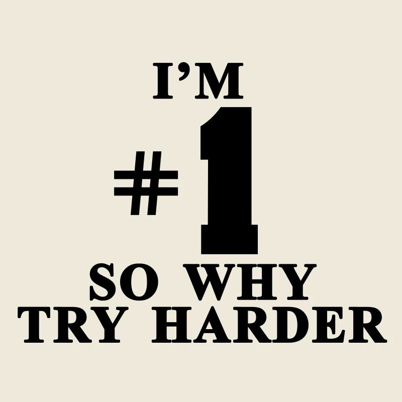 I'm #1 So why try harder