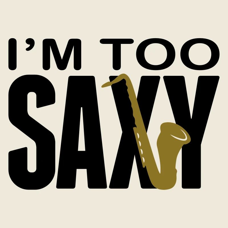 I'm too Saxy - Saxophone - Saxofon -Blasinstrument