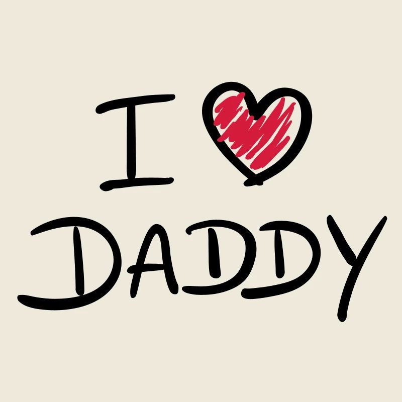 i love daddy
