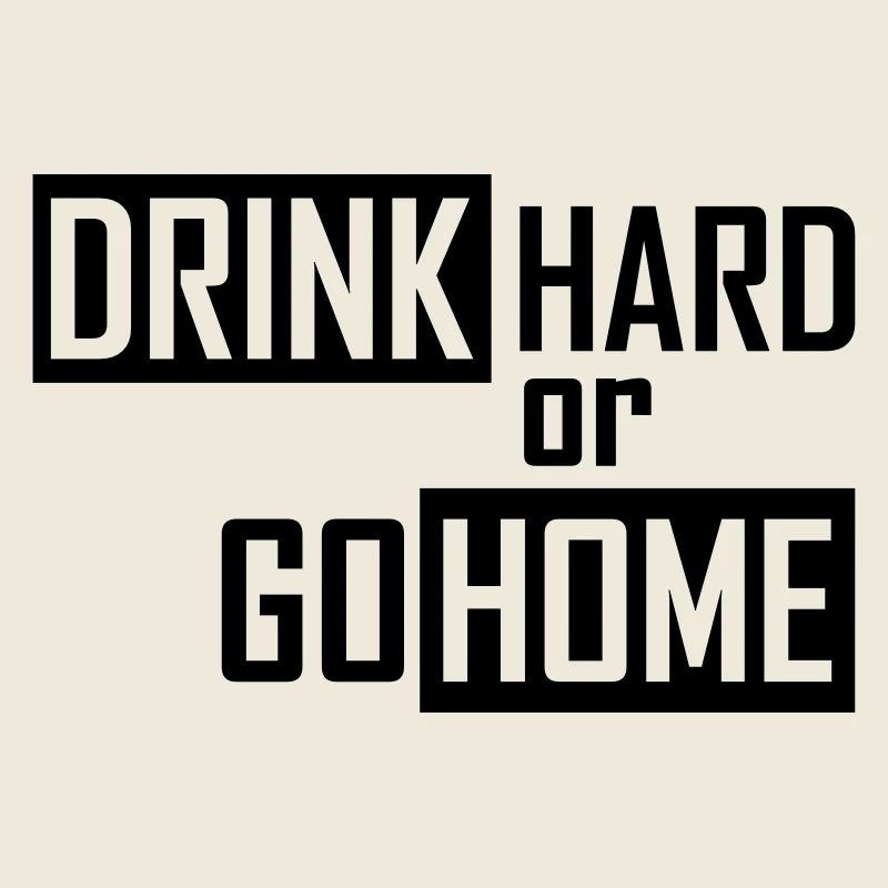 drink hard or go home