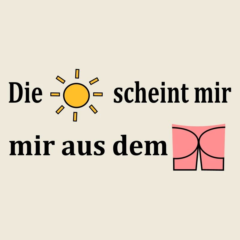 Die Sonne scheint mir aus dem Popo