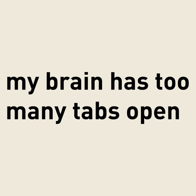 My Brain Has Too Many Tabs Open