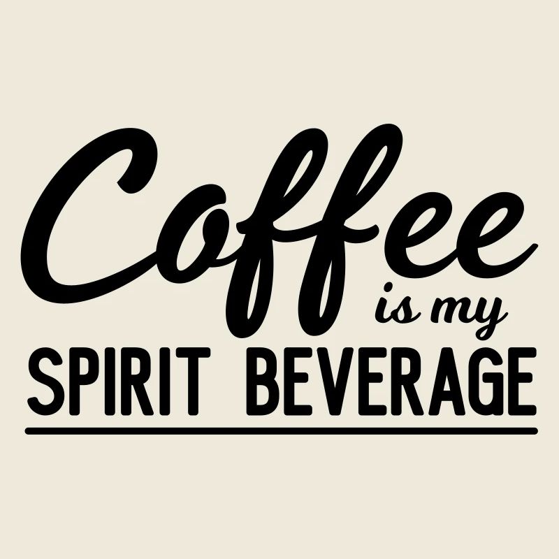 Coffee Is My Spirit Beverage