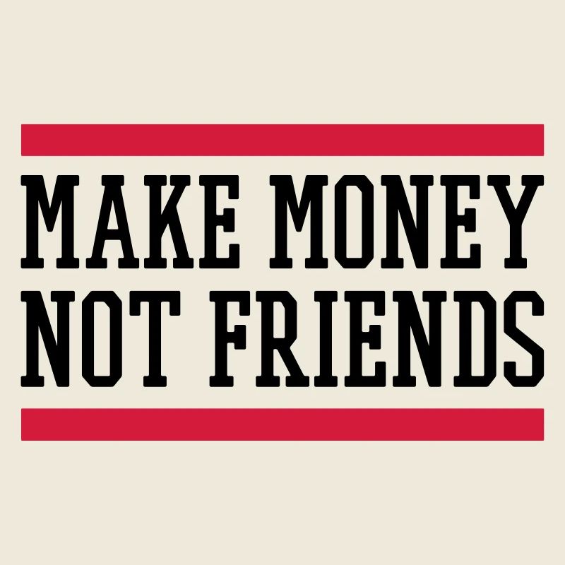 MAKE MONEY NOT FRIENDS