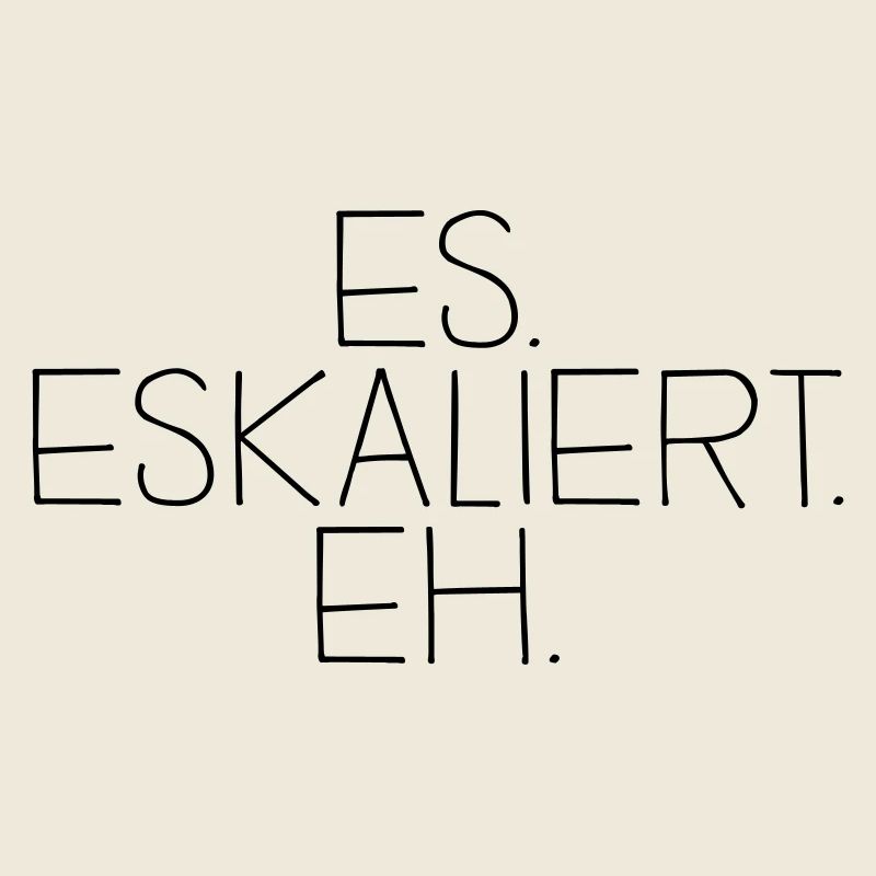 es. eskaliert. eh.