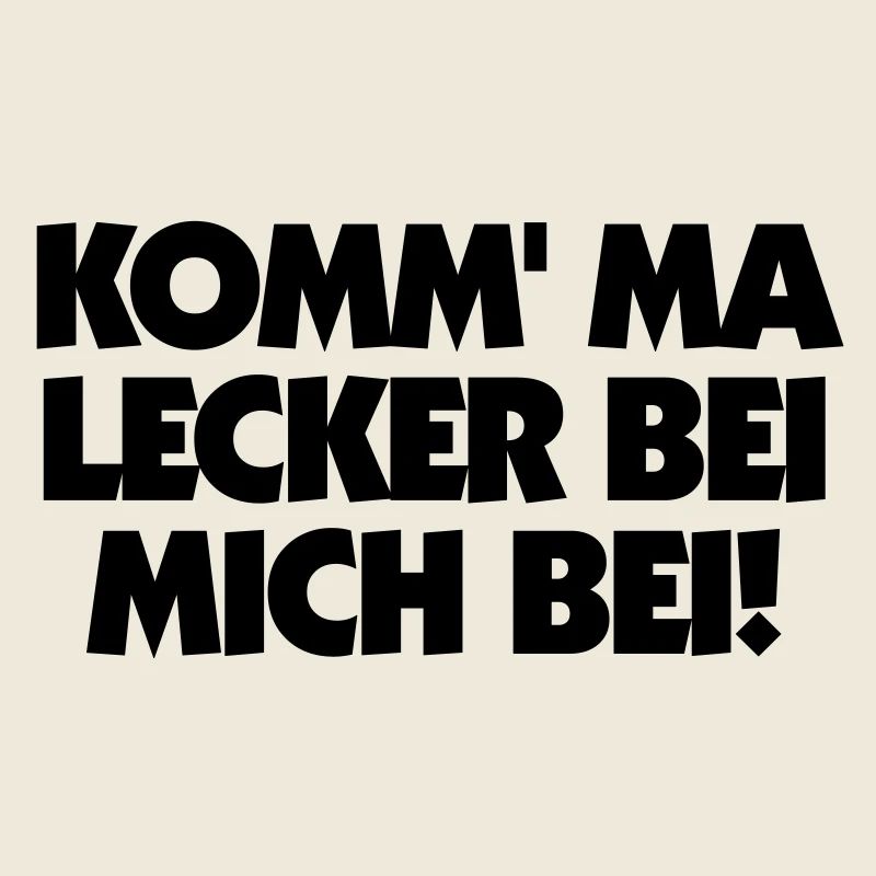 KOMM' MA LECKER BEI MICH BEI!