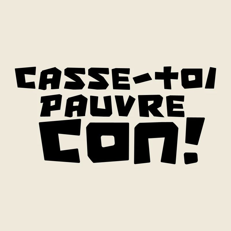 "CASSE-TOI PAUVRE CON !"