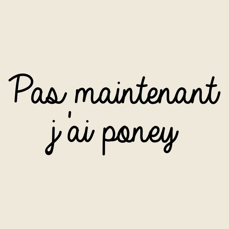 Pas maintenant j'ai poney