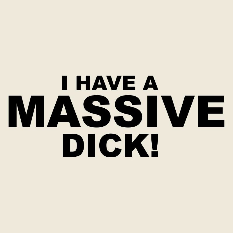 I Have Massive Dick