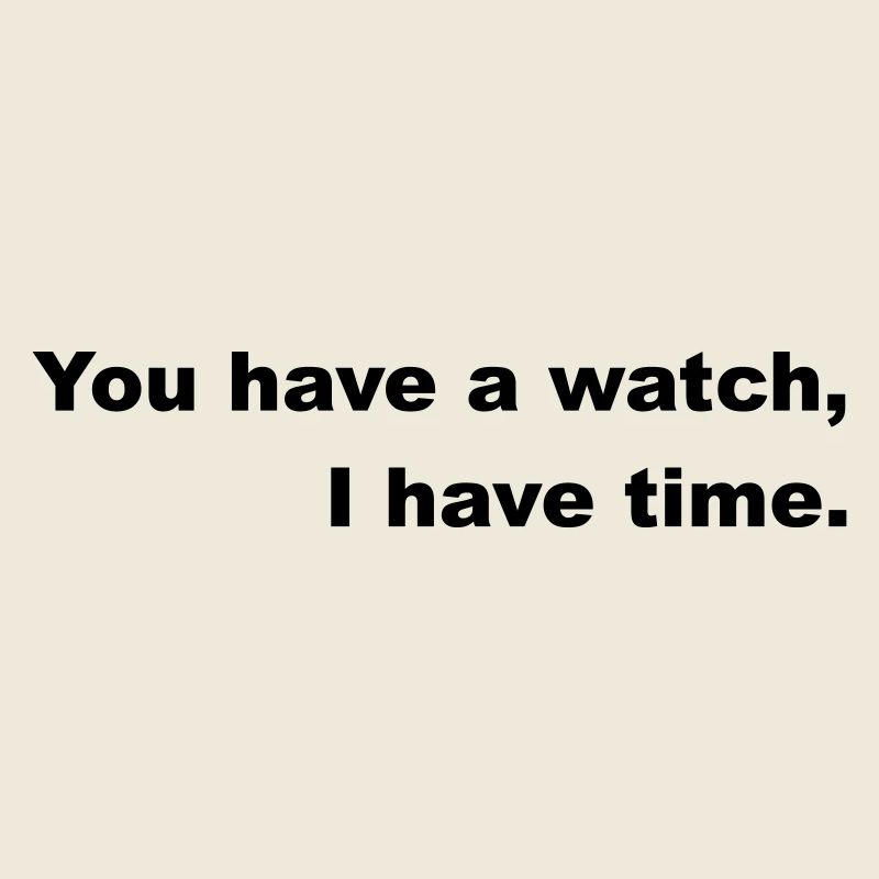 Ayez le temps ou suivez l’horloge.