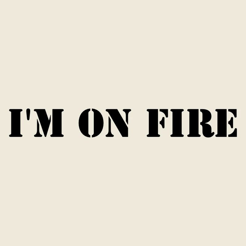 I'm on fire