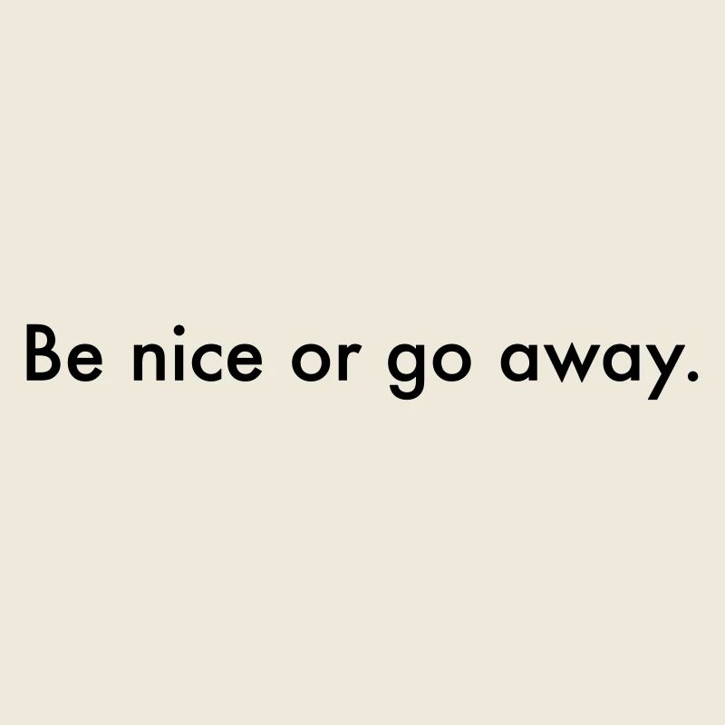be nice. Or go away