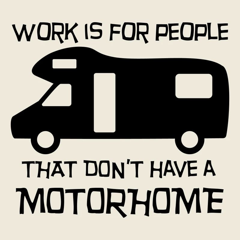 Motorhome - work is for people