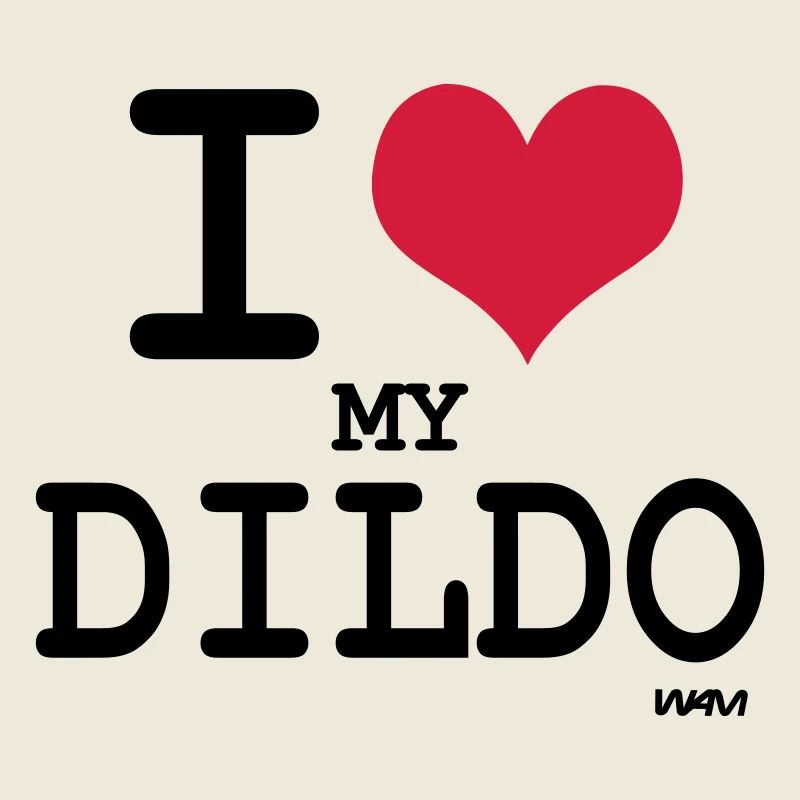 i love my dildo