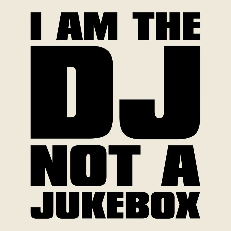 DJ - I am the DJ not a jukebox