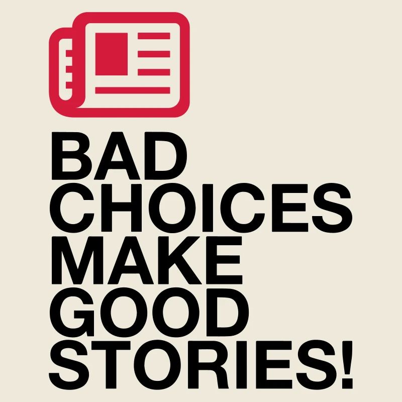 Bad decisions make great stories