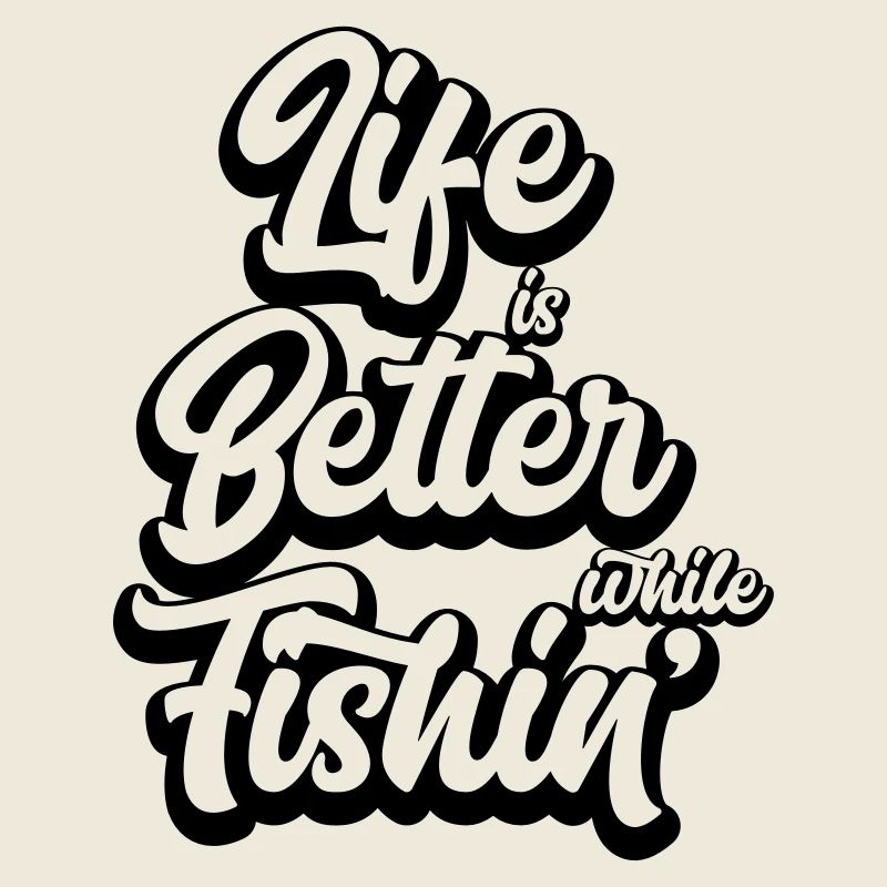 Life Is Better While Fishin'