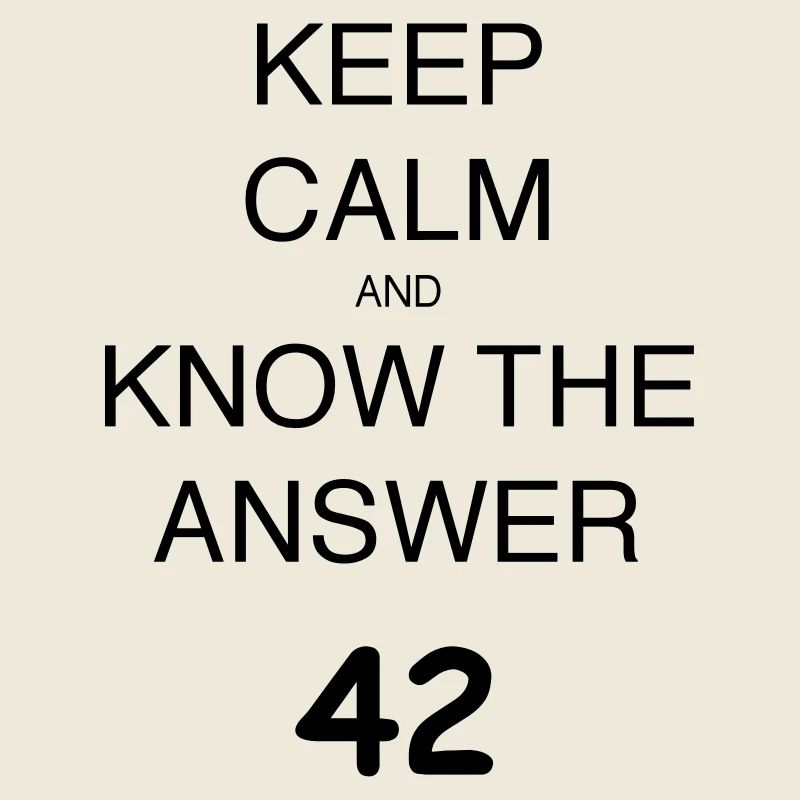 KEEP CALM AND KNOW THE ANSWER 42
