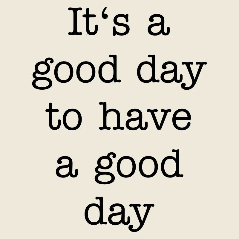 It's a good day to have a good day