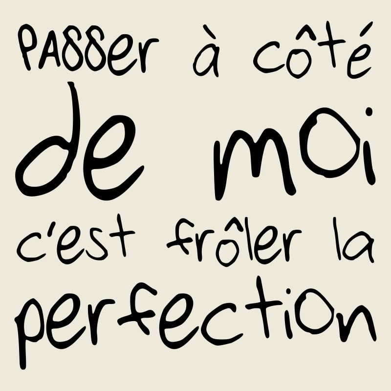 Passer à côté de moi c'est frôler la perfection