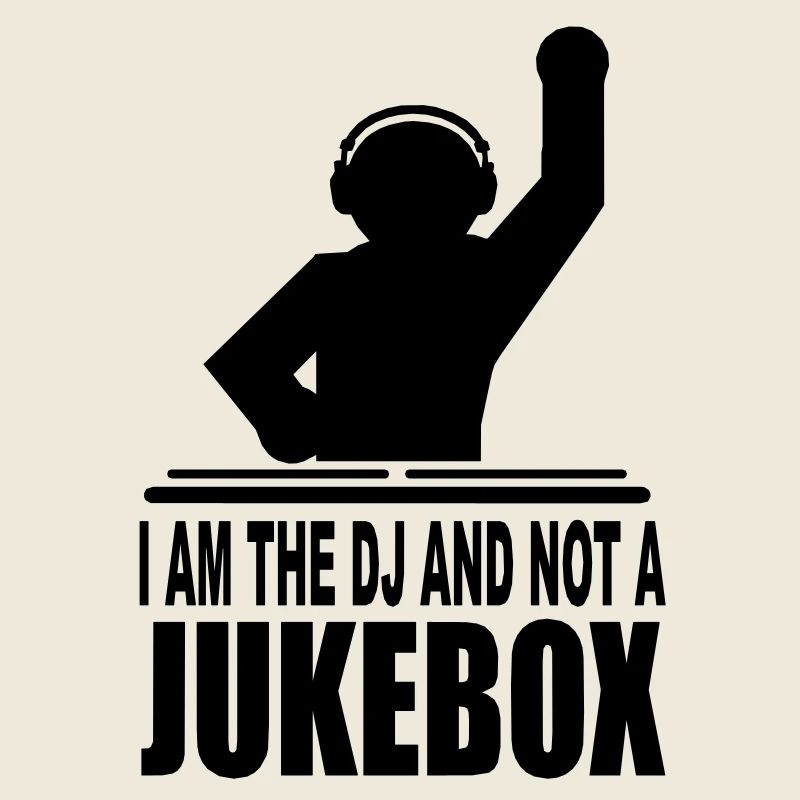 i am the dj and not a jukebox