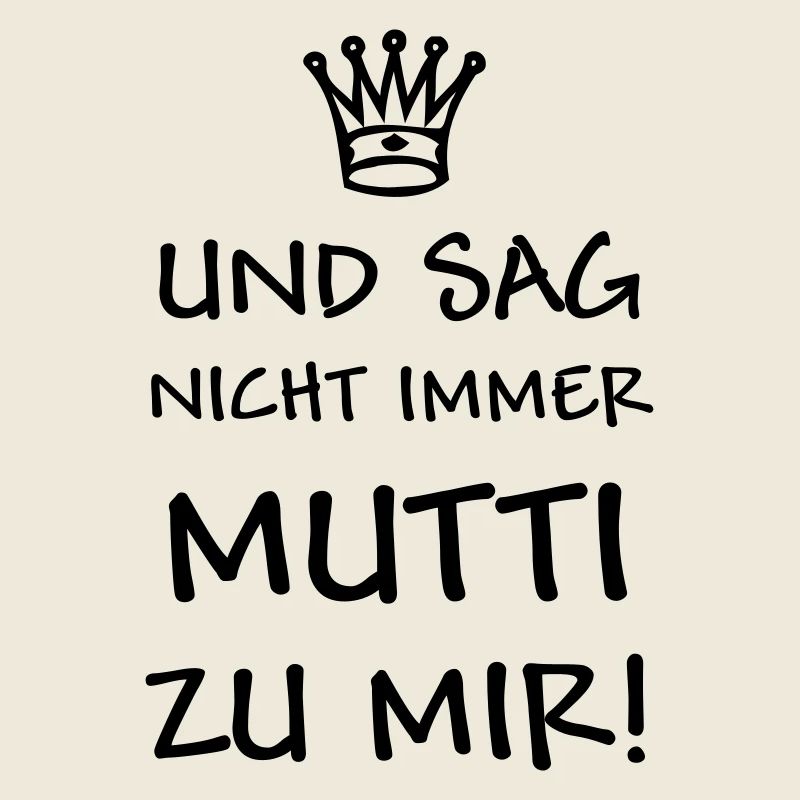 sag nicht MUTTI zu mir