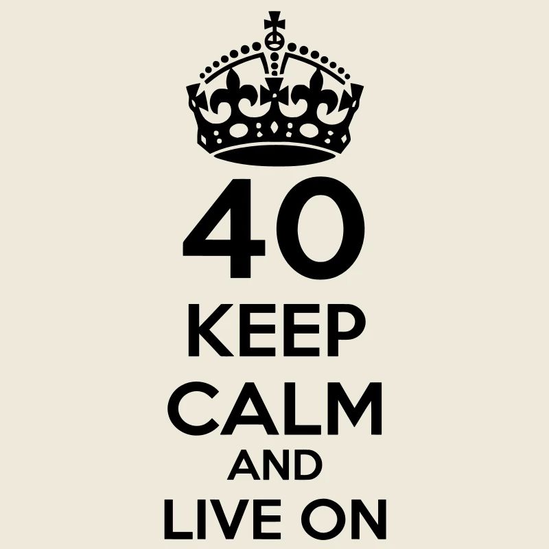 40 fortieth birthday: Keep Calm and Live on